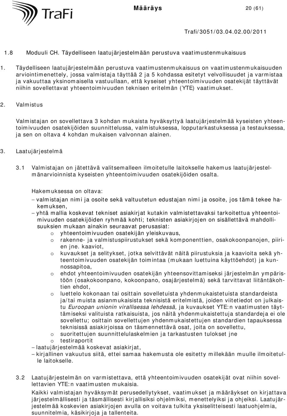 yksinomaisella vastuullaan, että kyseiset yhteentoimivuuden osatekijät täyttävät niihin sovellettavat yhteentoimivuuden teknisen eritelmän (YTE) vaatimukset. 2.