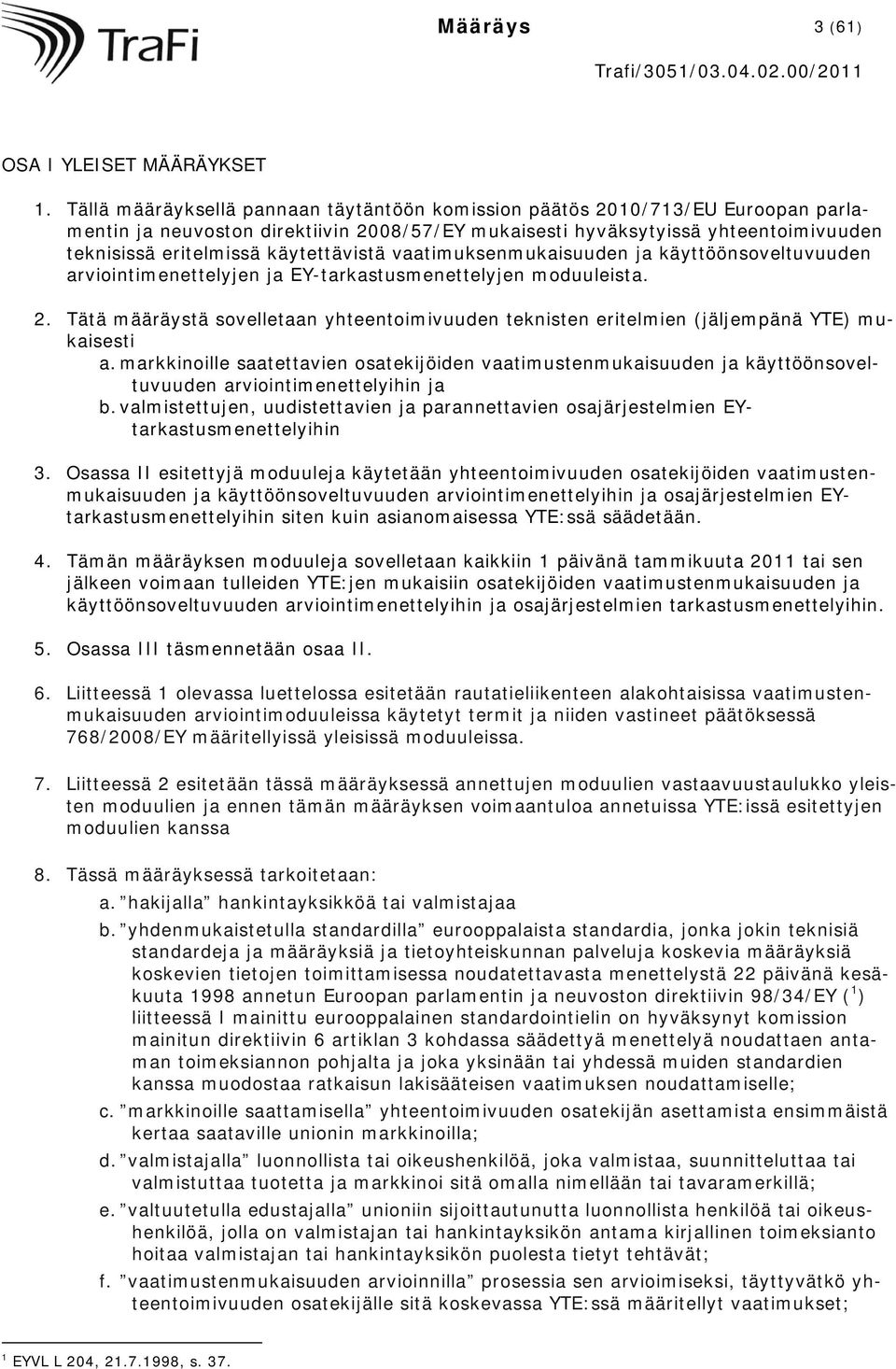 käytettävistä vaatimuksenmukaisuuden ja käyttöönsoveltuvuuden arviointimenettelyjen ja EY-tarkastusmenettelyjen moduuleista. 2.