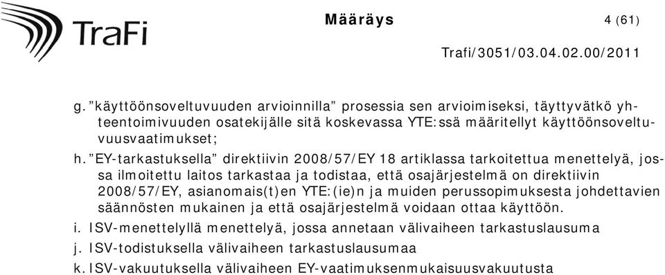 h. EY-tarkastuksella direktiivin 2008/57/EY 18 artiklassa tarkoitettua menettelyä, jossa ilmoitettu laitos tarkastaa ja todistaa, että osajärjestelmä on direktiivin