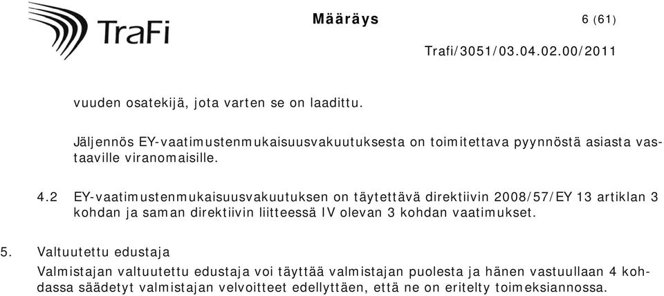 2 EY-vaatimustenmukaisuusvakuutuksen on täytettävä direktiivin 2008/57/EY 13 artiklan 3 kohdan ja saman direktiivin liitteessä IV