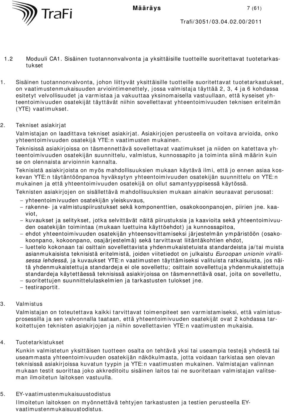 esitetyt velvollisuudet ja varmistaa ja vakuuttaa yksinomaisella vastuullaan, että kyseiset yhteentoimivuuden osatekijät täyttävät niihin sovellettavat yhteentoimivuuden teknisen eritelmän (YTE)