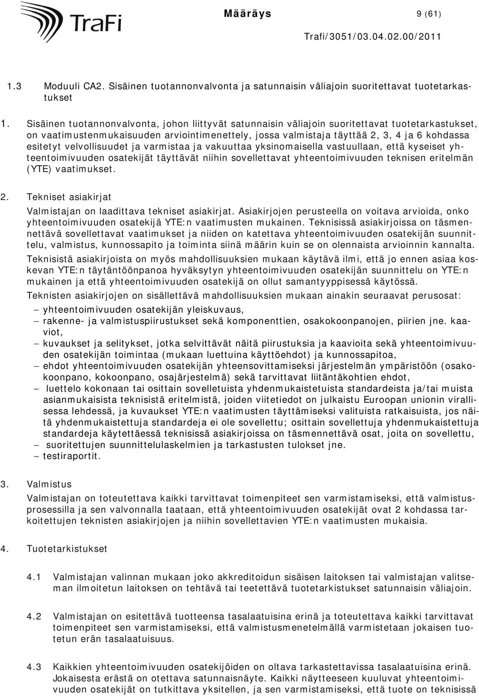 esitetyt velvollisuudet ja varmistaa ja vakuuttaa yksinomaisella vastuullaan, että kyseiset yhteentoimivuuden osatekijät täyttävät niihin sovellettavat yhteentoimivuuden teknisen eritelmän (YTE)