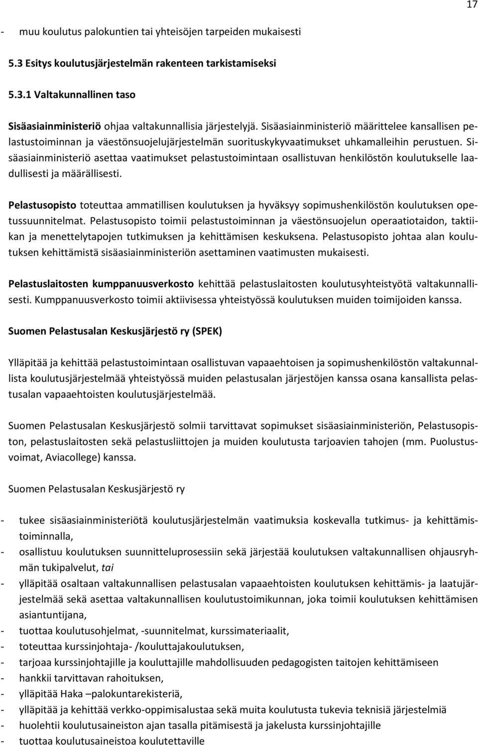 Sisäasiainministeriö asettaa vaatimukset pelastustoimintaan osallistuvan henkilöstön koulutukselle laadullisesti ja määrällisesti.