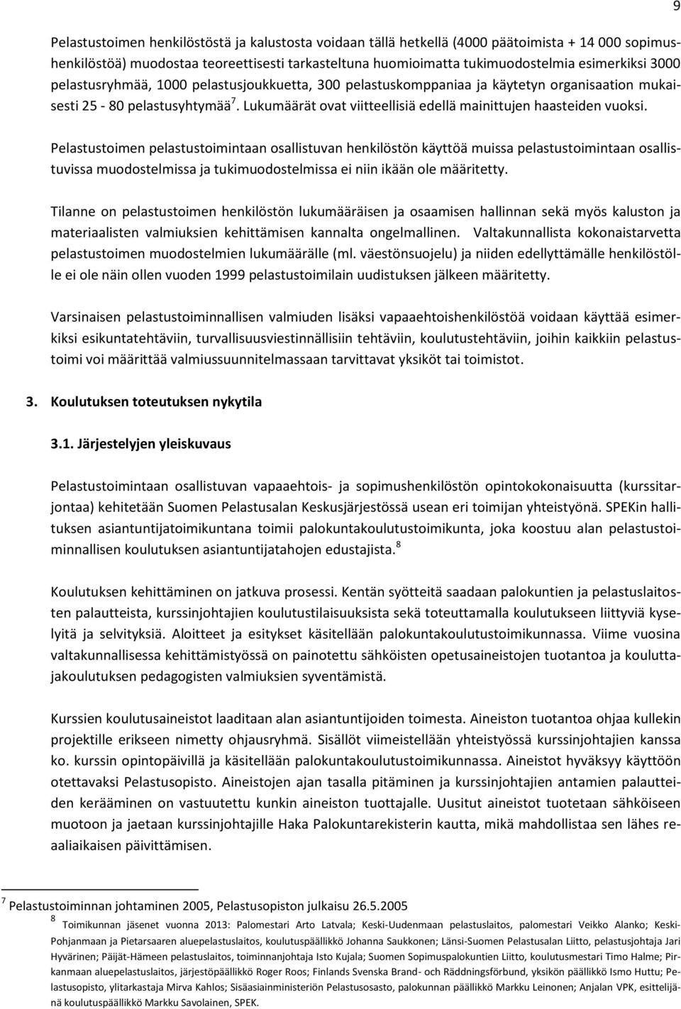 9 Pelastustoimen pelastustoimintaan osallistuvan henkilöstön käyttöä muissa pelastustoimintaan osallistuvissa muodostelmissa ja tukimuodostelmissa ei niin ikään ole määritetty.