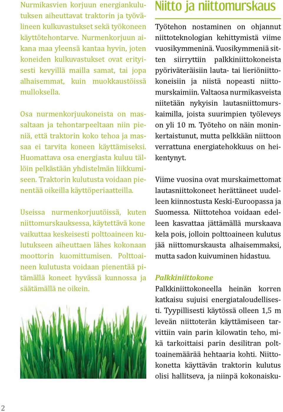 Osa nurmenkorjuukoneista on massaltaan ja tehontarpeeltaan niin pieniä, että traktorin koko tehoa ja massaa ei tarvita koneen käyttämiseksi.