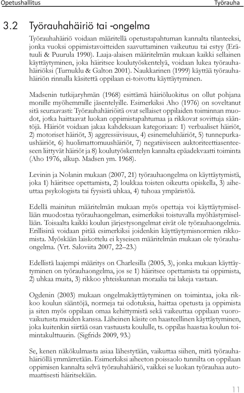 Naukkarinen (1999) käyttää työrauhahäiriön rinnalla käsitettä oppilaan ei-toivottu käyttäytyminen.