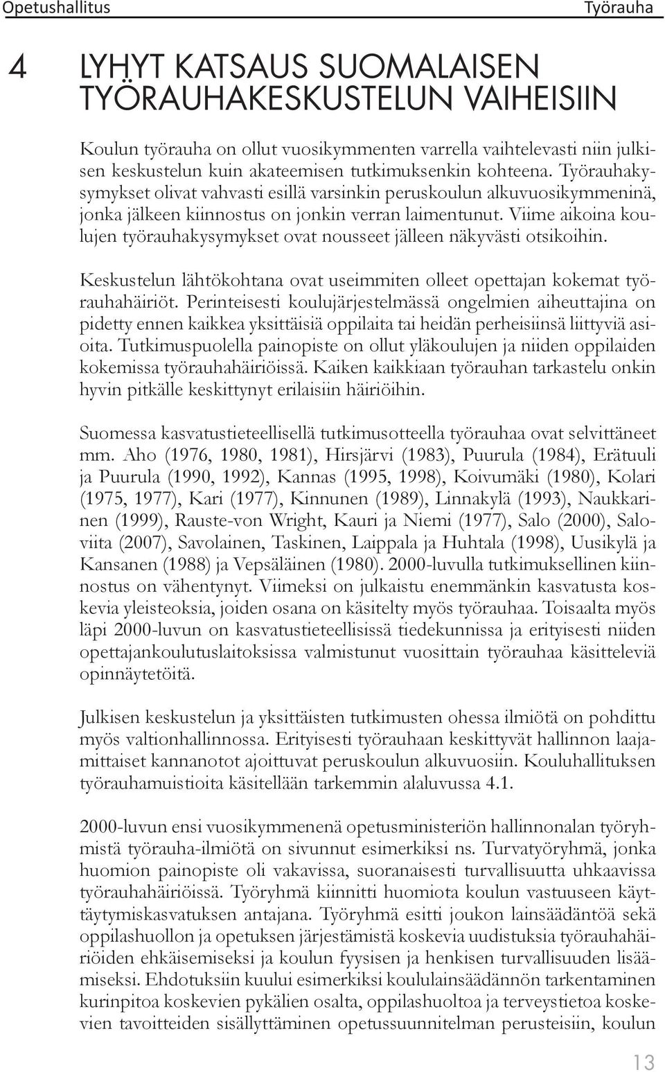 Viime aikoina koulujen työrauhakysymykset ovat nousseet jälleen näkyvästi otsikoihin. Keskustelun lähtökohtana ovat useimmiten olleet opettajan kokemat työrauhahäiriöt.