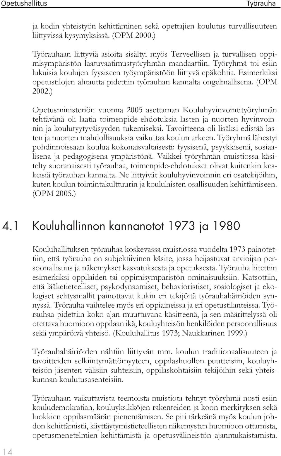 Esimerkiksi opetustilojen ahtautta pidettiin työrauhan kannalta ongelmallisena. (OPM 2002.