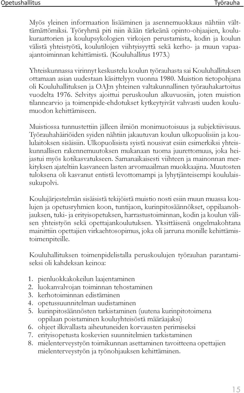 vapaaajantoiminnan kehittämistä. (Kouluhallitus 1973.) Yhteiskunnassa virinnyt keskustelu koulun työrauhasta sai Kouluhallituksen ottamaan asian uudestaan käsittelyyn vuonna 1980.