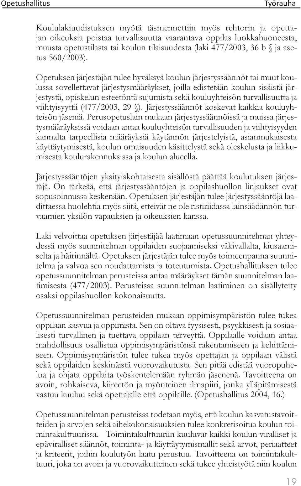 Opetuksen järjestäjän tulee hyväksyä koulun järjestyssäännöt tai muut koulussa sovellettavat järjestysmääräykset, joilla edistetään koulun sisäistä järjestystä, opiskelun esteetöntä sujumista sekä