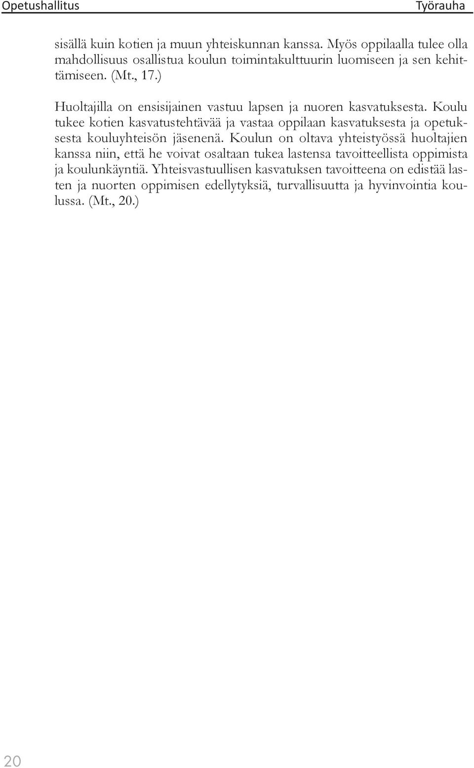Koulu tukee kotien kasvatustehtävää ja vastaa oppilaan kasvatuksesta ja opetuksesta kouluyhteisön jäsenenä.