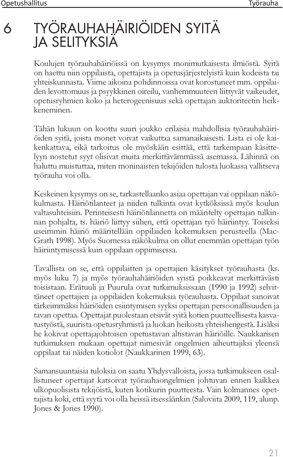 oppilaiden levottomuus ja psyykkinen oireilu, vanhemmuuteen liittyvät vaikeudet, opetusryhmien koko ja heterogeenisuus sekä opettajan auktoriteetin heikkeneminen.