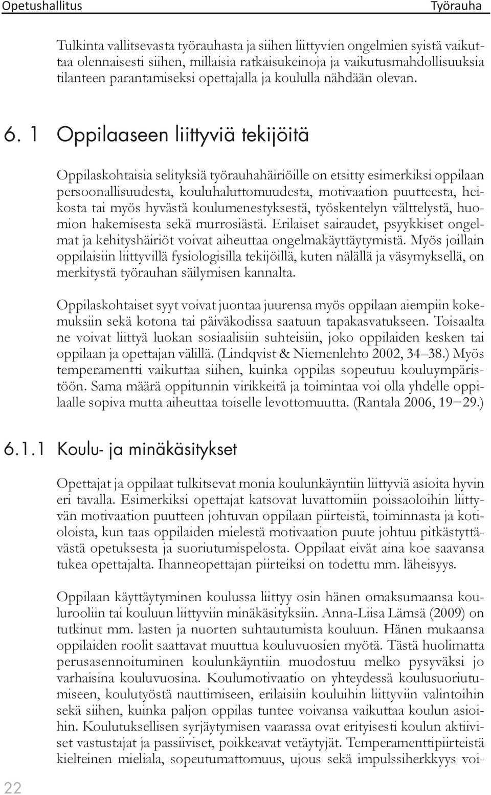 1 Oppilaaseen liittyviä tekijöitä Oppilaskohtaisia selityksiä työrauhahäiriöille on etsitty esimerkiksi oppilaan persoonallisuudesta, kouluhaluttomuudesta, motivaation puutteesta, heikosta tai myös