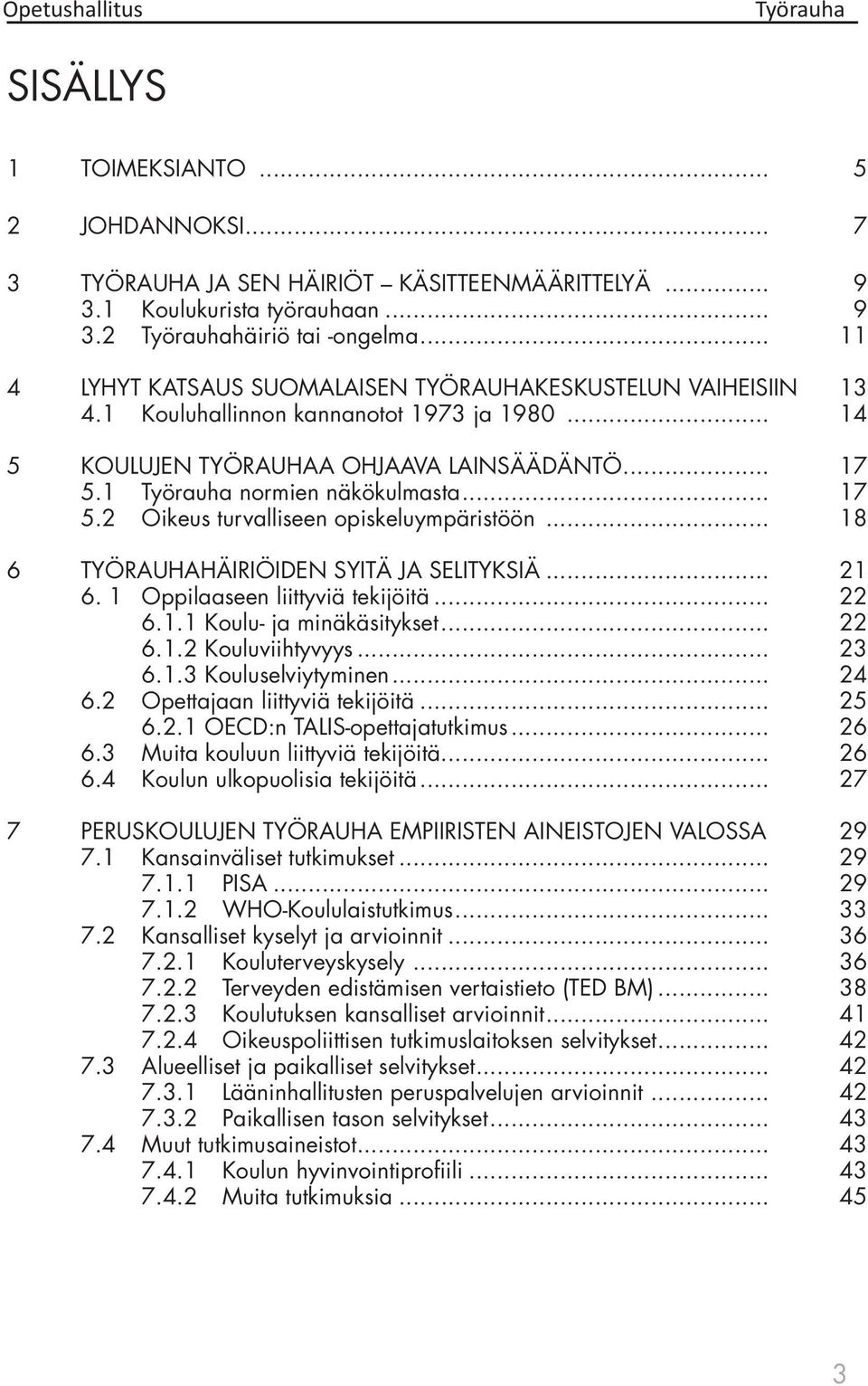 1 normien näkökulmasta... 17 5.2 Oikeus turvalliseen opiskeluympäristöön... 18 6 häiriöiden syitä ja selityksiä... 21 6. 1 Oppilaaseen liittyviä tekijöitä... 22 6.1.1 Koulu- ja minäkäsitykset... 22 6.1.2 Kouluviihtyvyys.