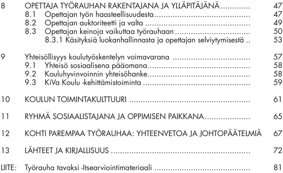 .. 57 9.1 Yhteisö sosiaalisena pääomana... 58 9.2 Kouluhyvinvoinnin yhteisöhanke... 58 9.3 KiVa Koulu -kehittämistoiminta... 59 10 KOULUN Toimintakulttuuri.