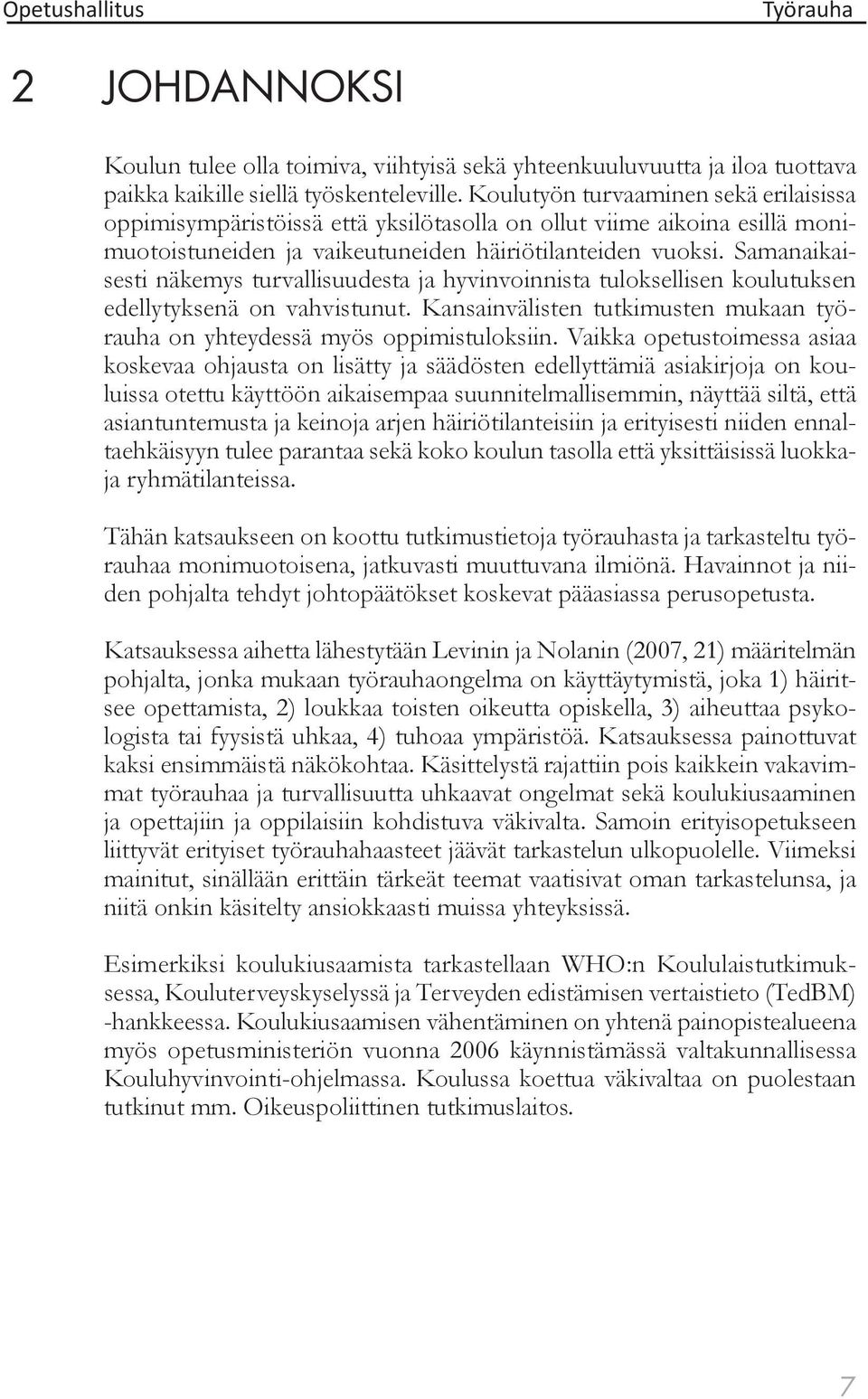 Samanaikaisesti näkemys turvallisuudesta ja hyvinvoinnista tuloksellisen koulutuksen edellytyksenä on vahvistunut. Kansainvälisten tutkimusten mukaan työrauha on yhteydessä myös oppimistuloksiin.