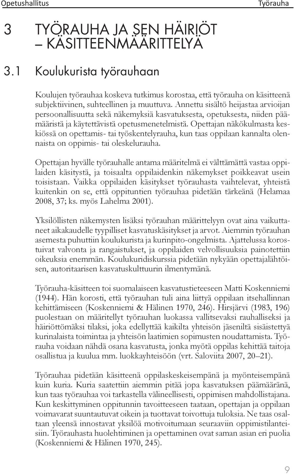Opettajan näkökulmasta keskiössä on opettamis- tai työskentelyrauha, kun taas oppilaan kannalta olennaista on oppimis- tai oleskelurauha.