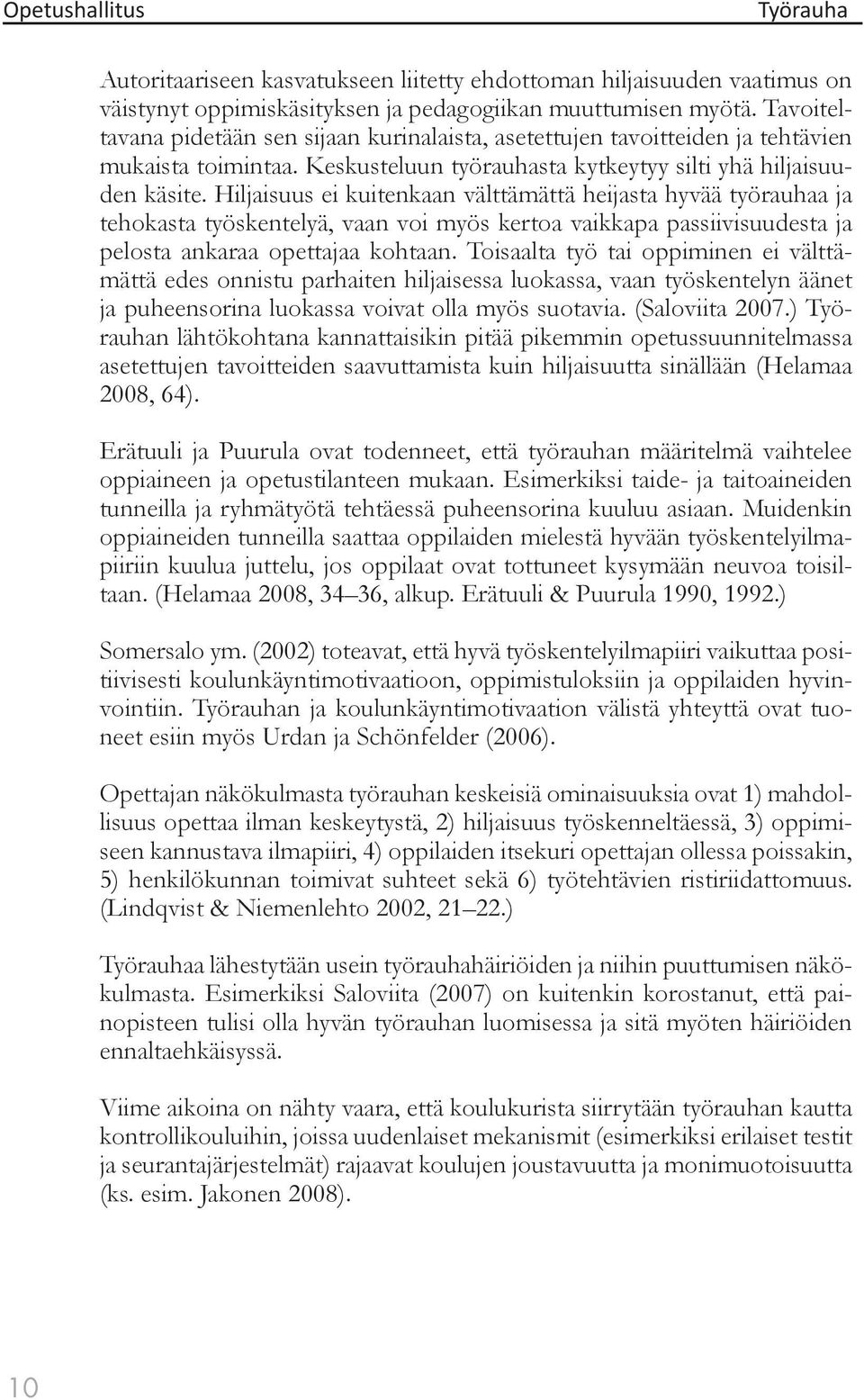 Hiljaisuus ei kuitenkaan välttämättä heijasta hyvää työrauhaa ja tehokasta työskentelyä, vaan voi myös kertoa vaikkapa passiivisuudesta ja pelosta ankaraa opettajaa kohtaan.