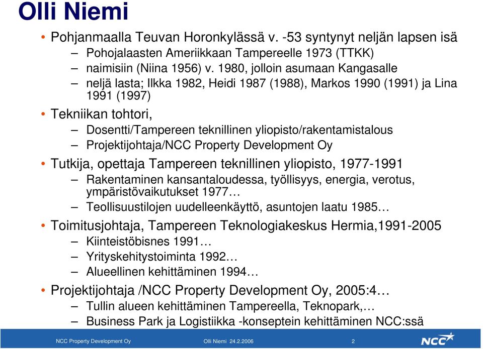 Projektijohtaja/NCC Property Development Oy Tutkija, opettaja Tampereen teknillinen yliopisto, 1977-1991 Rakentaminen kansantaloudessa, työllisyys, energia, verotus, ympäristövaikutukset 1977