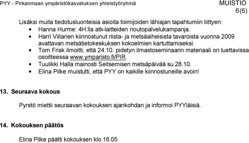 pidetyn ilmastoseminaarin materiaali on luettavissa osoitteessa www.ymparisto.fi/pir. Tuulikki Halla mainosti Seitsemisen metsäpäivää su 28.10.