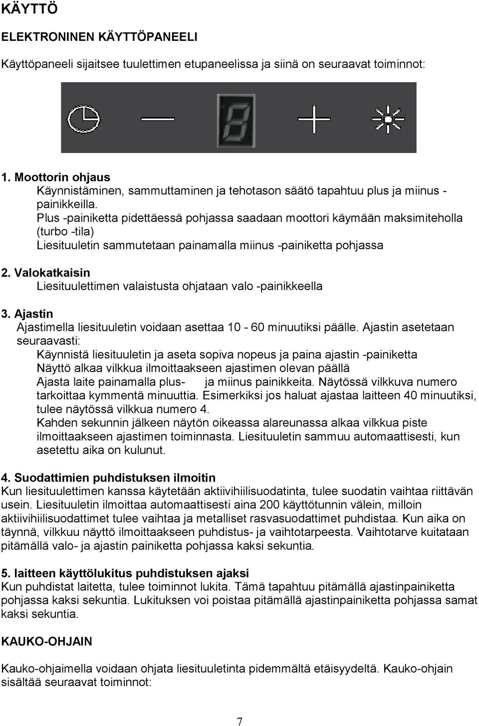 Plus -painiketta pidettäessä pohjassa saadaan moottori käymään maksimiteholla (turbo -tila) Liesituuletin sammutetaan painamalla miinus -painiketta pohjassa 2.