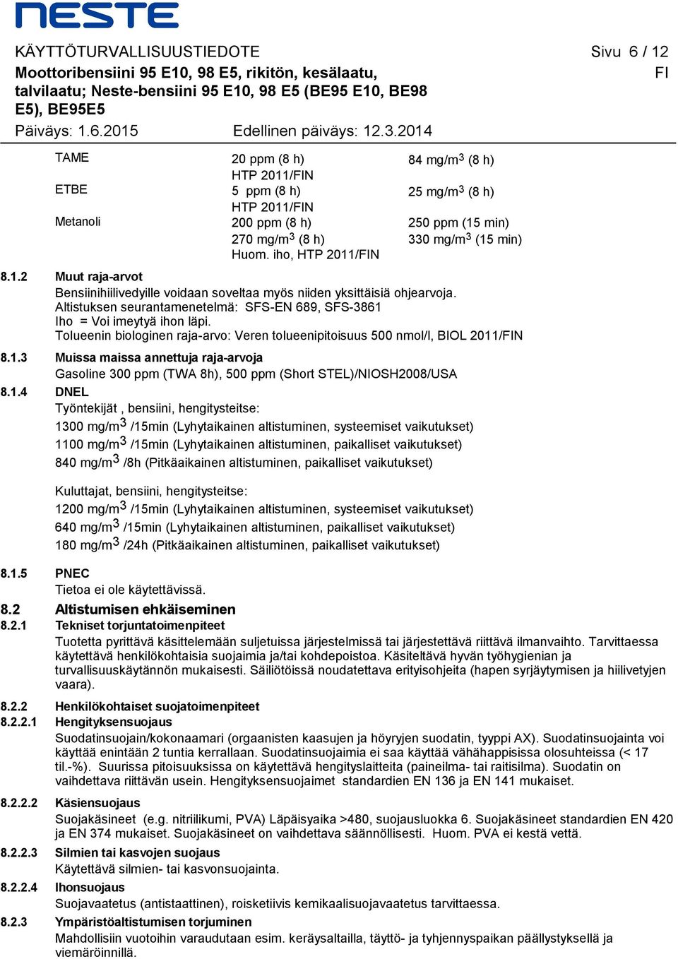 iho, HTP 2011/FIN 8.1.2 Muut raja-arvot Bensiinihiilivedyille voidaan soveltaa myös niiden yksittäisiä ohjearvoja. Altistuksen seurantamenetelmä: SFS-EN 689, SFS-3861 Iho = Voi imeytyä ihon läpi.