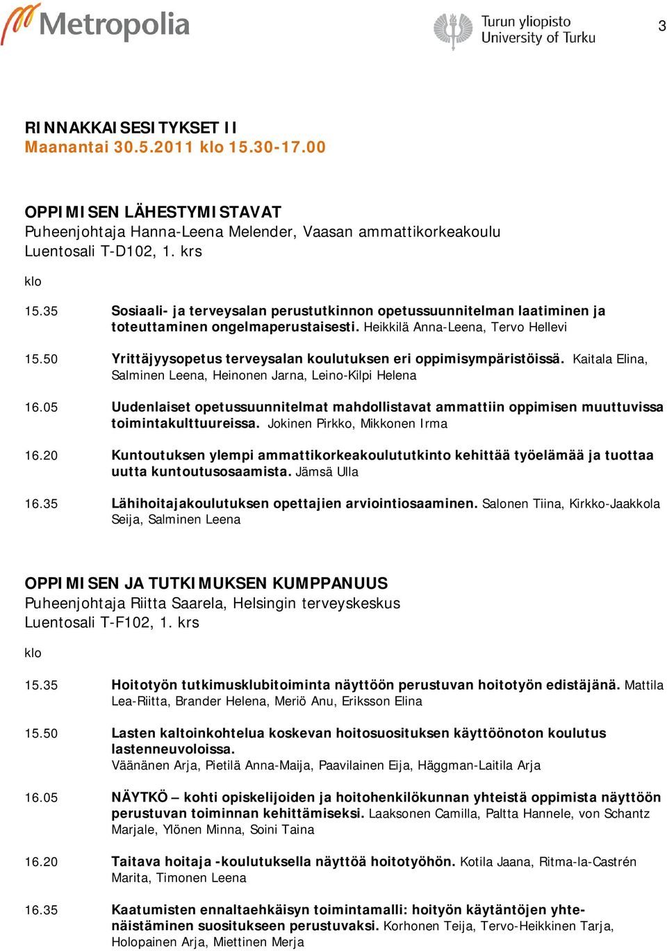 50 Yrittäjyysopetus terveysalan koulutuksen eri oppimisympäristöissä. Kaitala Elina, Salminen Leena, Heinonen Jarna, Leino-Kilpi Helena 16.