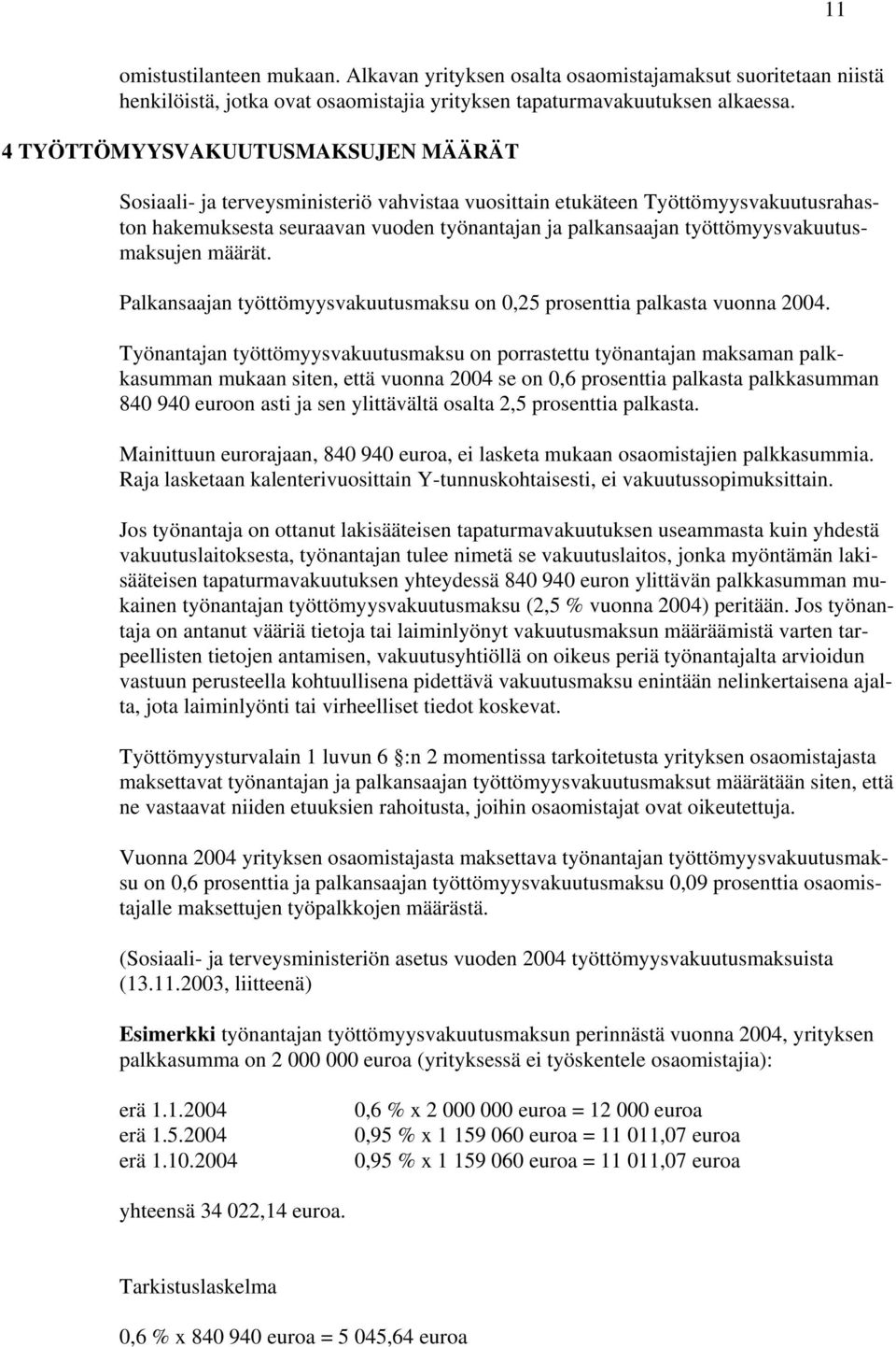 työttömyysvakuutusmaksujen määrät. Palkansaajan työttömyysvakuutusmaksu on 0,25 prosenttia palkasta vuonna 2004.