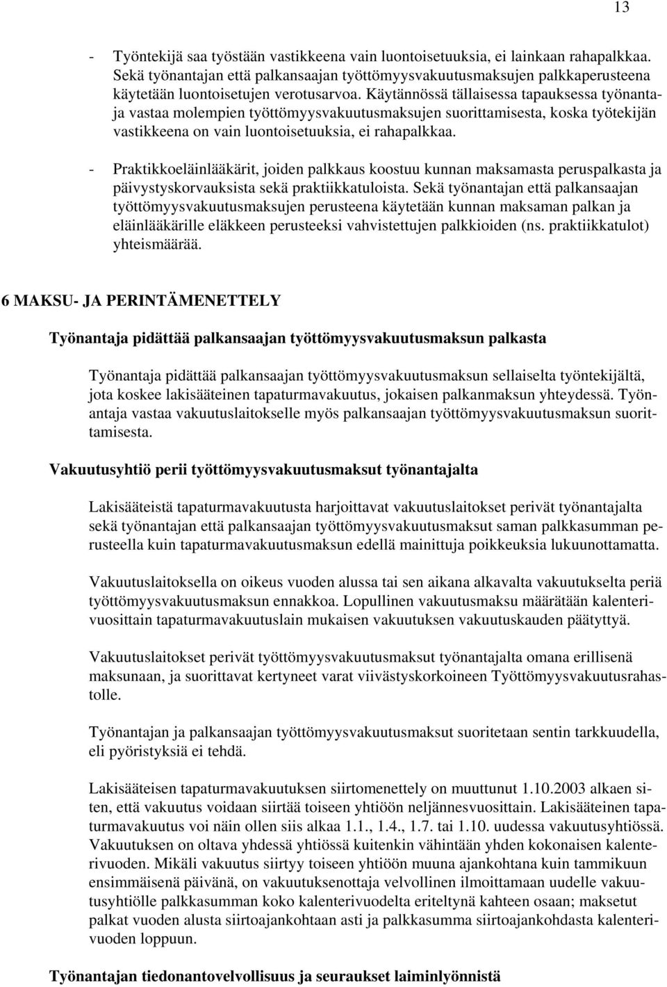 Käytännössä tällaisessa tapauksessa työnantaja vastaa molempien työttömyysvakuutusmaksujen suorittamisesta, koska työtekijän vastikkeena on vain luontoisetuuksia, ei rahapalkkaa.