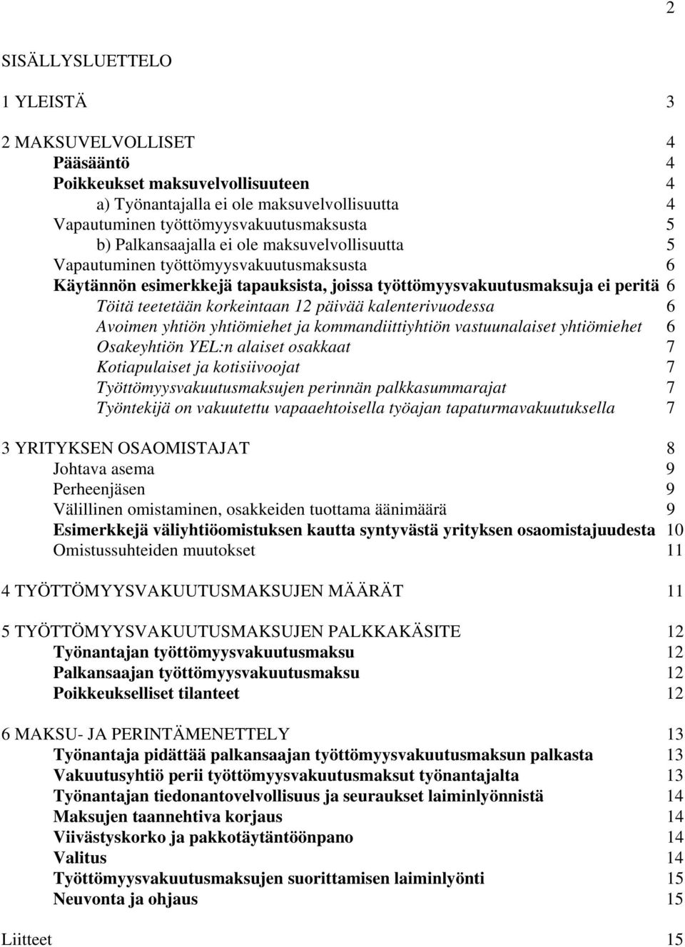 päivää kalenterivuodessa 6 Avoimen yhtiön yhtiömiehet ja kommandiittiyhtiön vastuunalaiset yhtiömiehet 6 Osakeyhtiön YEL:n alaiset osakkaat 7 Kotiapulaiset ja kotisiivoojat 7