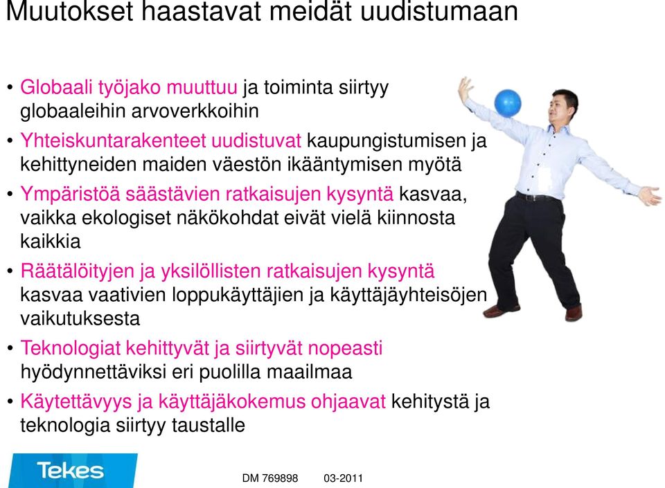 vielä kiinnosta kaikkia Räätälöityjen ja yksilöllisten ratkaisujen kysyntä kasvaa vaativien loppukäyttäjien ja käyttäjäyhteisöjen vaikutuksesta Teknologiat