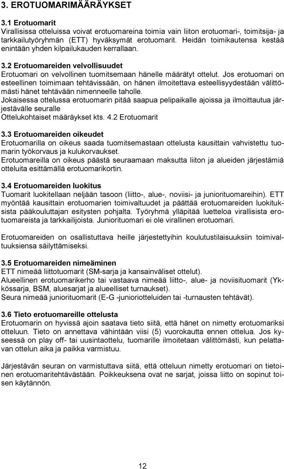 Jos erotuomari on esteellinen toimimaan tehtävissään, on hänen ilmoitettava esteellisyydestään välittömästi hänet tehtävään nimenneelle taholle.