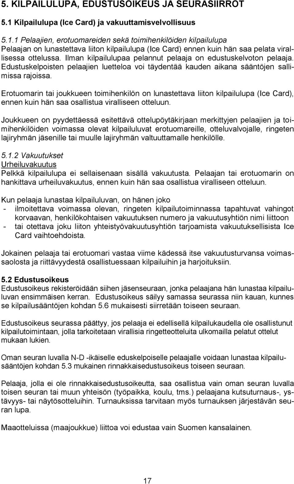 1 Pelaajien, erotuomareiden sekä toimihenkilöiden kilpailulupa Pelaajan on lunastettava liiton kilpailulupa (Ice Card) ennen kuin hän saa pelata virallisessa ottelussa.