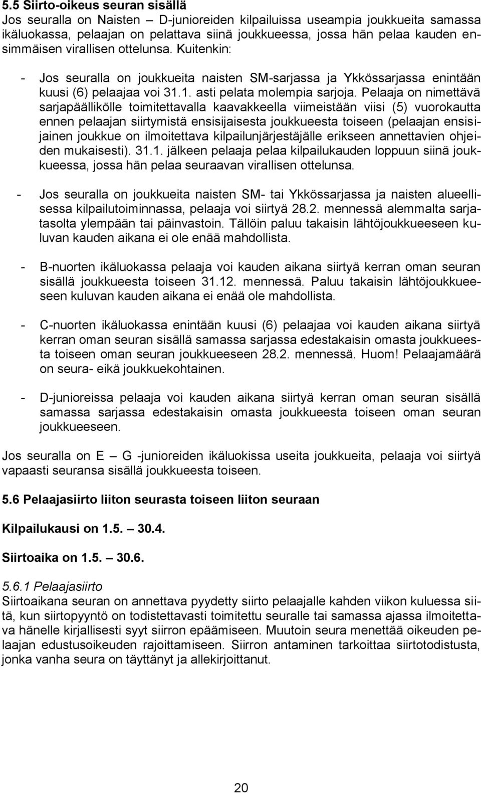 Pelaaja on nimettävä sarjapäällikölle toimitettavalla kaavakkeella viimeistään viisi (5) vuorokautta ennen pelaajan siirtymistä ensisijaisesta joukkueesta toiseen (pelaajan ensisijainen joukkue on