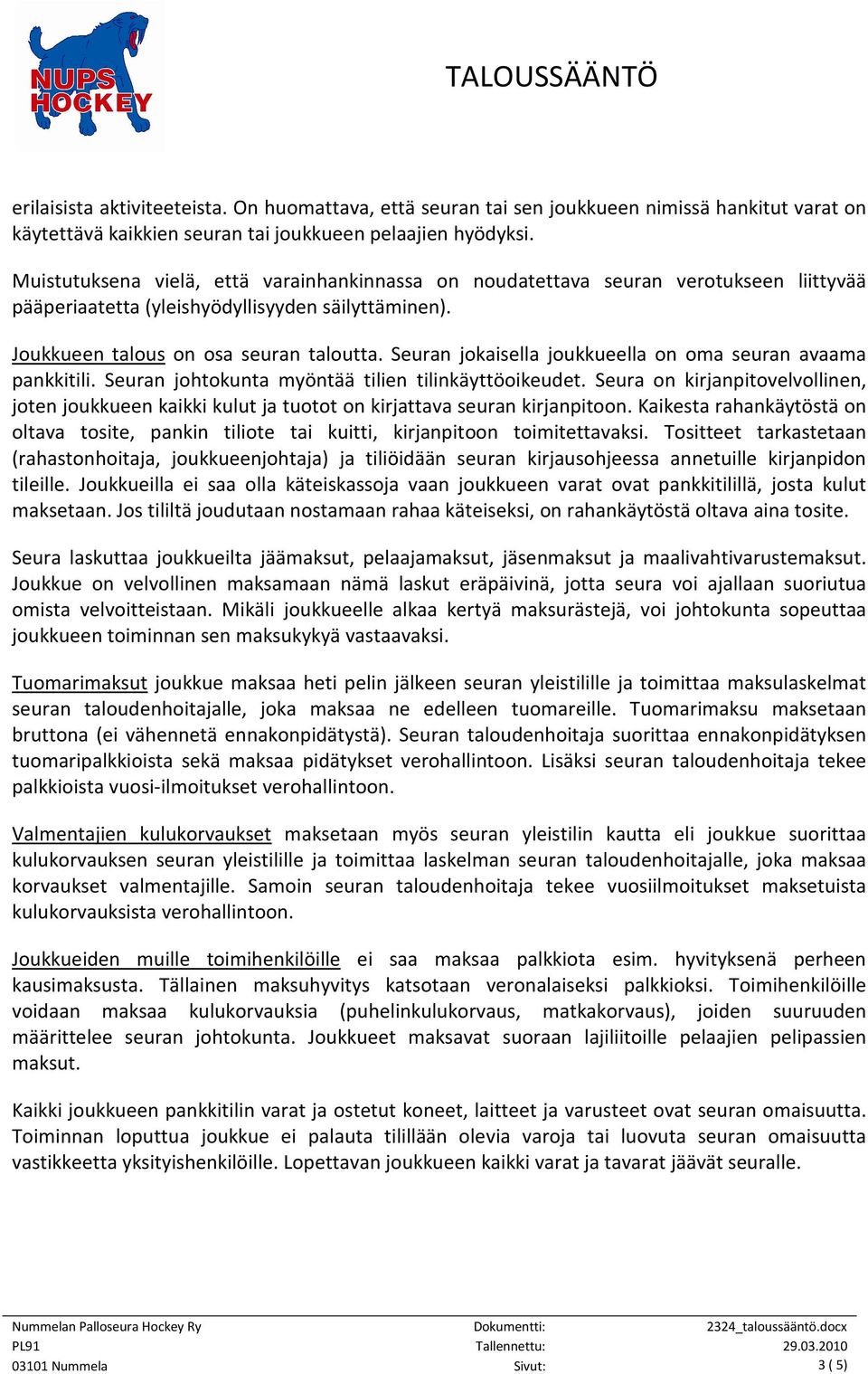 Seuran jokaisella joukkueella on oma seuran avaama pankkitili. Seuran johtokunta myöntää tilien tilinkäyttöoikeudet.