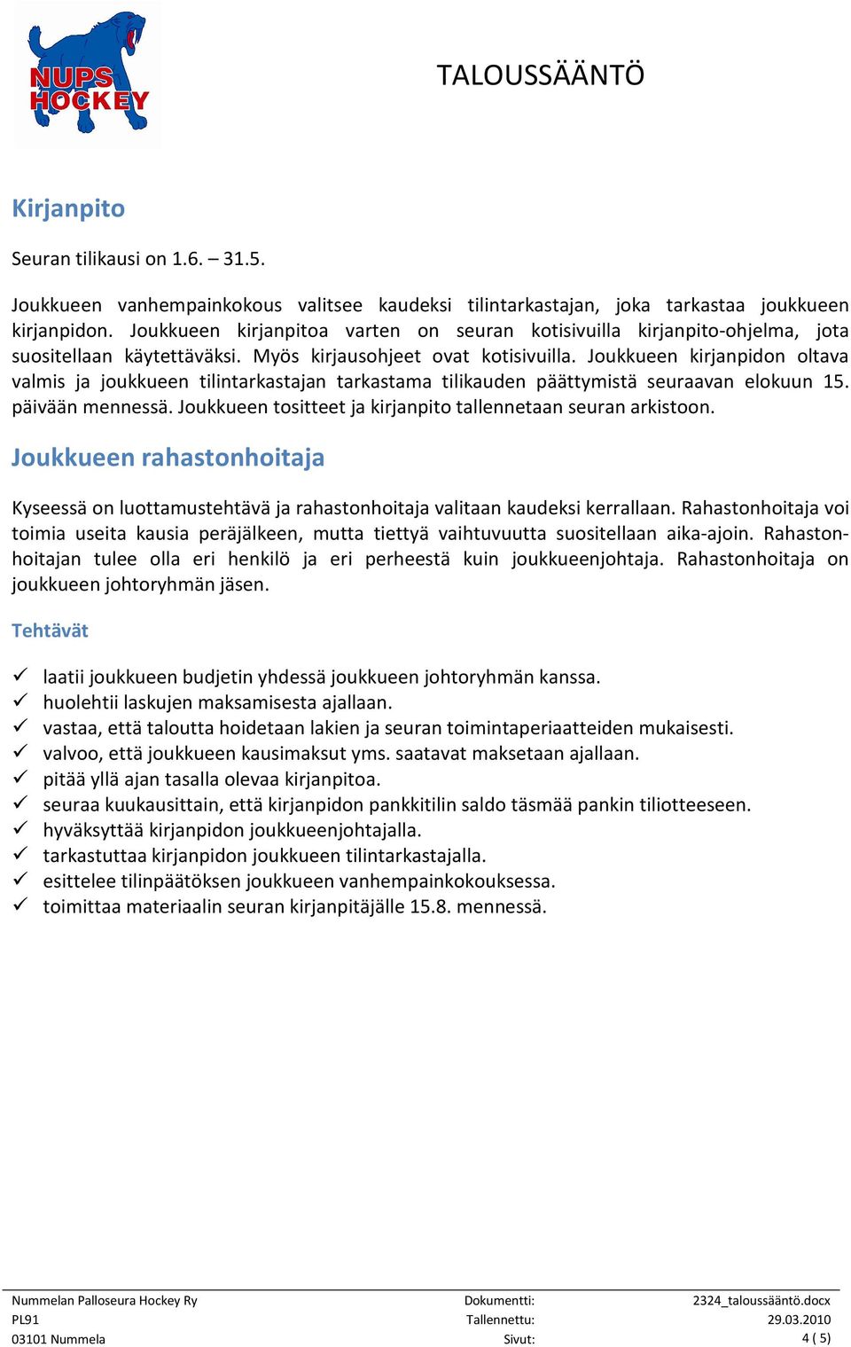 Joukkueen kirjanpidon oltava valmis ja joukkueen tilintarkastajan tarkastama tilikauden päättymistä seuraavan elokuun 15. päivään mennessä.