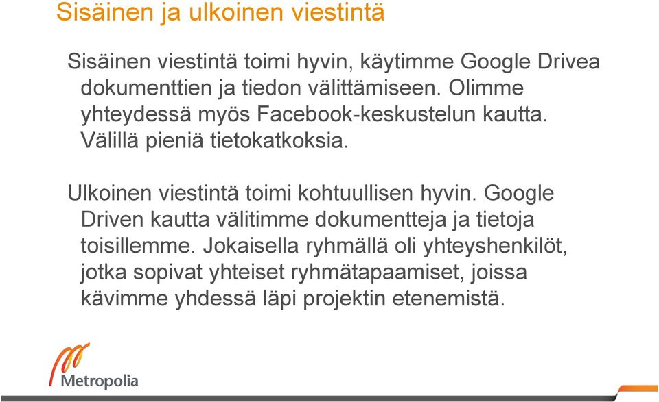 Ulkoinen viestintä toimi kohtuullisen hyvin. Google Driven kautta välitimme dokumentteja ja tietoja toisillemme.