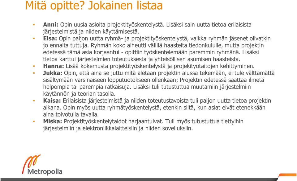 Ryhmän koko aiheutti välillä haasteita tiedonkululle, mutta projektin edetessä tämä asia korjaantui - opittiin työskentelemään paremmin ryhmänä.