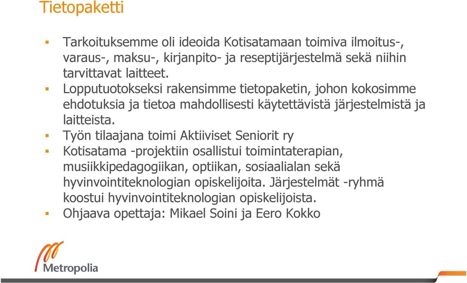 Työn tilaajana toimi Aktiiviset Seniorit ry Kotisatama -projektiin osallistui toimintaterapian, musiikkipedagogiikan, optiikan, sosiaalialan sekä