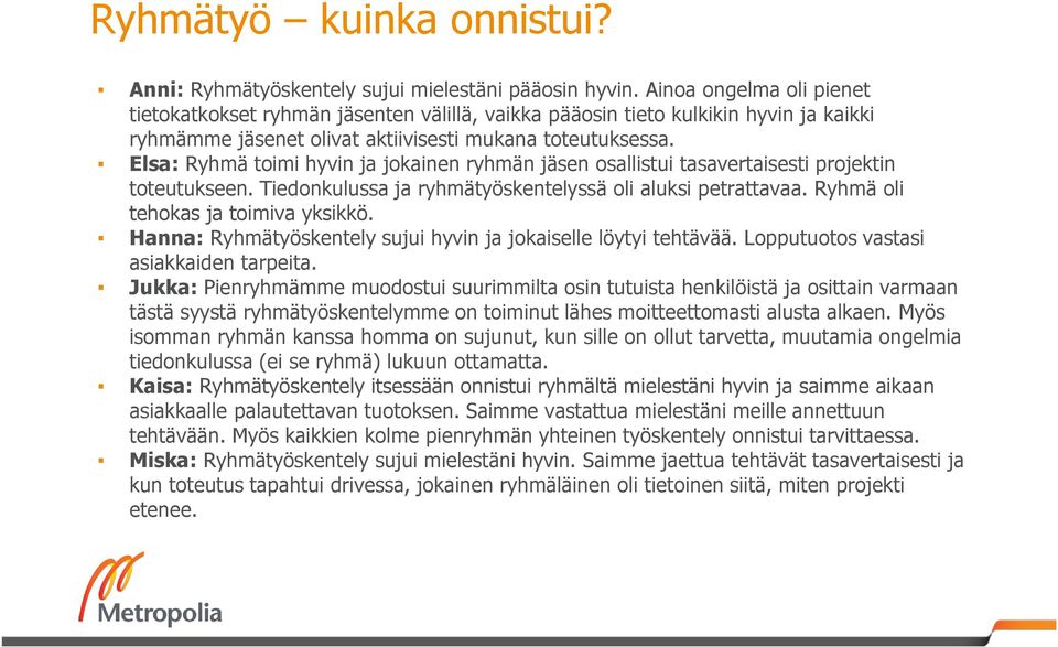 Elsa: Ryhmä toimi hyvin ja jokainen ryhmän jäsen osallistui tasavertaisesti projektin toteutukseen. Tiedonkulussa ja ryhmätyöskentelyssä oli aluksi petrattavaa. Ryhmä oli tehokas ja toimiva yksikkö.