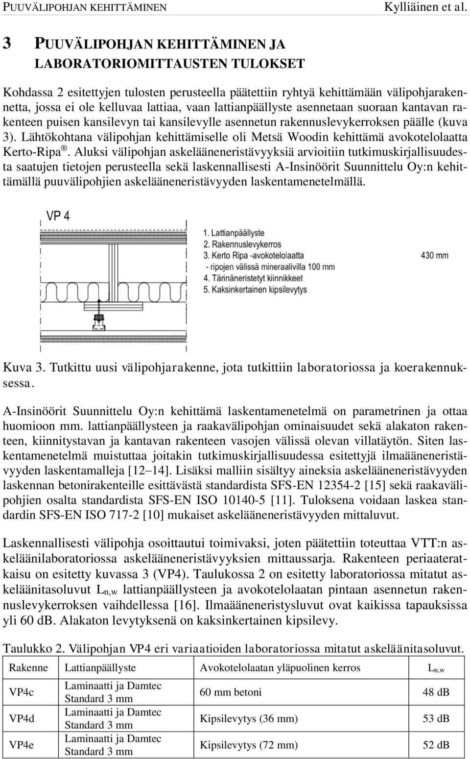 Lähtökohtana välipohjan kehittämiselle oli Metsä Woodin kehittämä avokotelolaatta Kerto-Ripa.