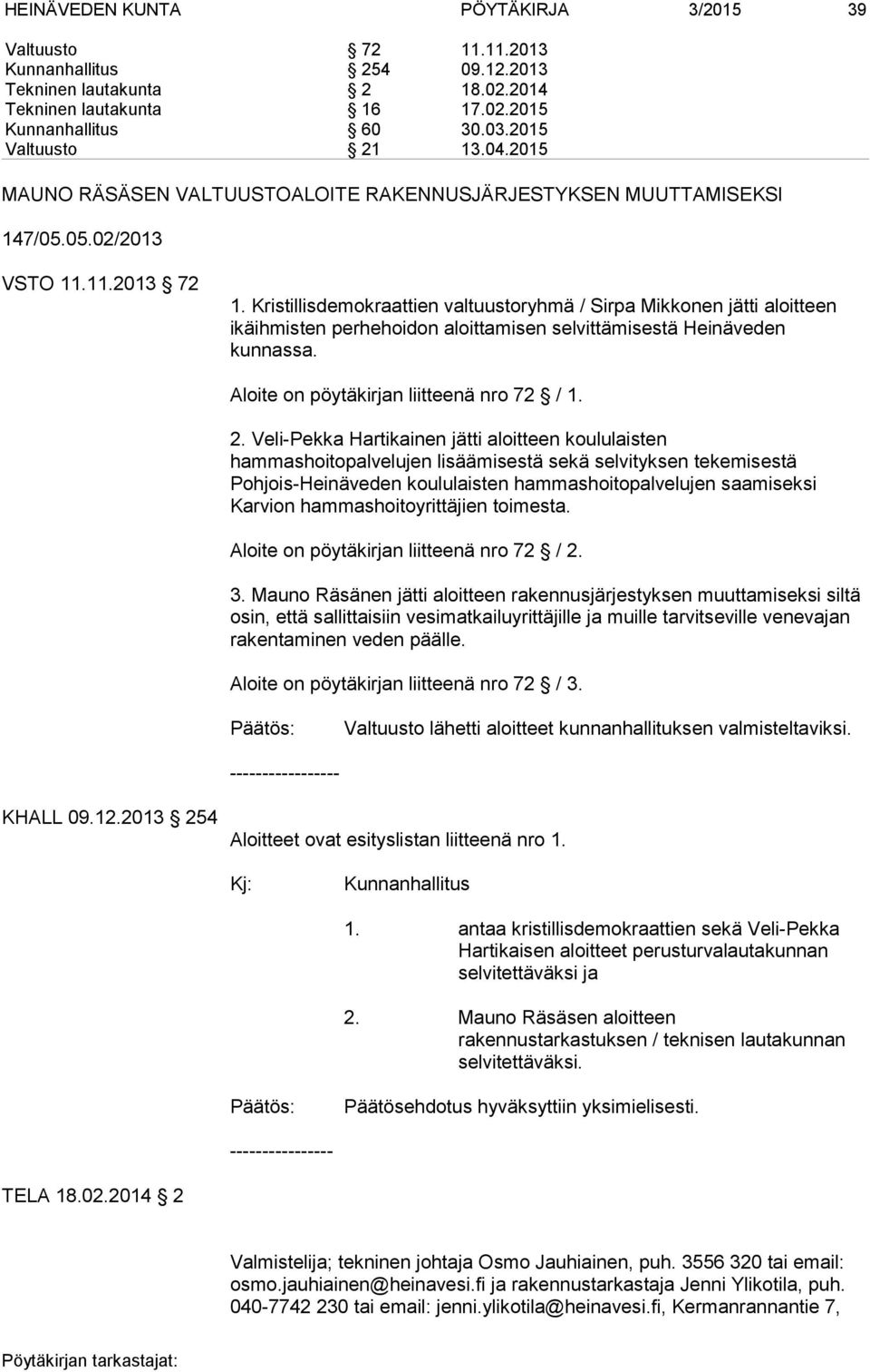 Kristillisdemokraattien valtuustoryhmä / Sirpa Mikkonen jätti aloitteen ikäihmisten perhehoidon aloittamisen selvittämisestä Heinäveden kunnassa. Aloite on pöytäkirjan liitteenä nro 72 / 1. 2.