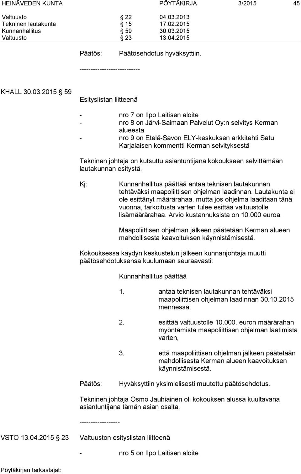 2015 59 Esityslistan liitteenä - nro 7 on Ilpo Laitisen aloite - nro 8 on Järvi-Saimaan Palvelut Oy:n selvitys Kerman alueesta - nro 9 on Etelä-Savon ELY-keskuksen arkkitehti Satu Karjalaisen