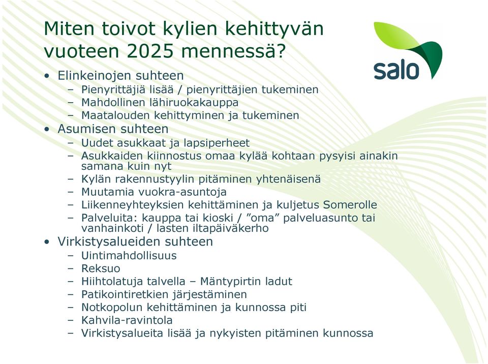 Asukkaiden kiinnostus omaa kylää kohtaan pysyisi ainakin samana kuin nyt Kylän rakennustyylin pitäminen yhtenäisenä Muutamia vuokra-asuntoja Liikenneyhteyksien kehittäminen ja kuljetus