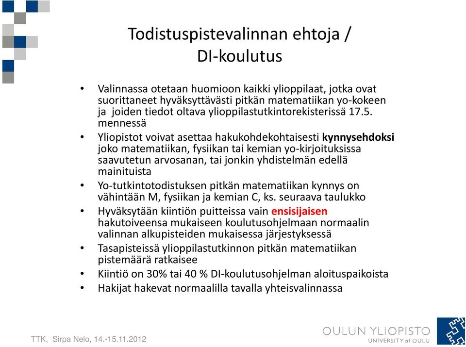 mennessä Yliopistot voivat asettaa hakukohdekohtaisesti kynnysehdoksi joko matematiikan, fysiikan tai kemian yo kirjoituksissa saavutetun arvosanan, tai jonkin yhdistelmän edellä mainituista Yo