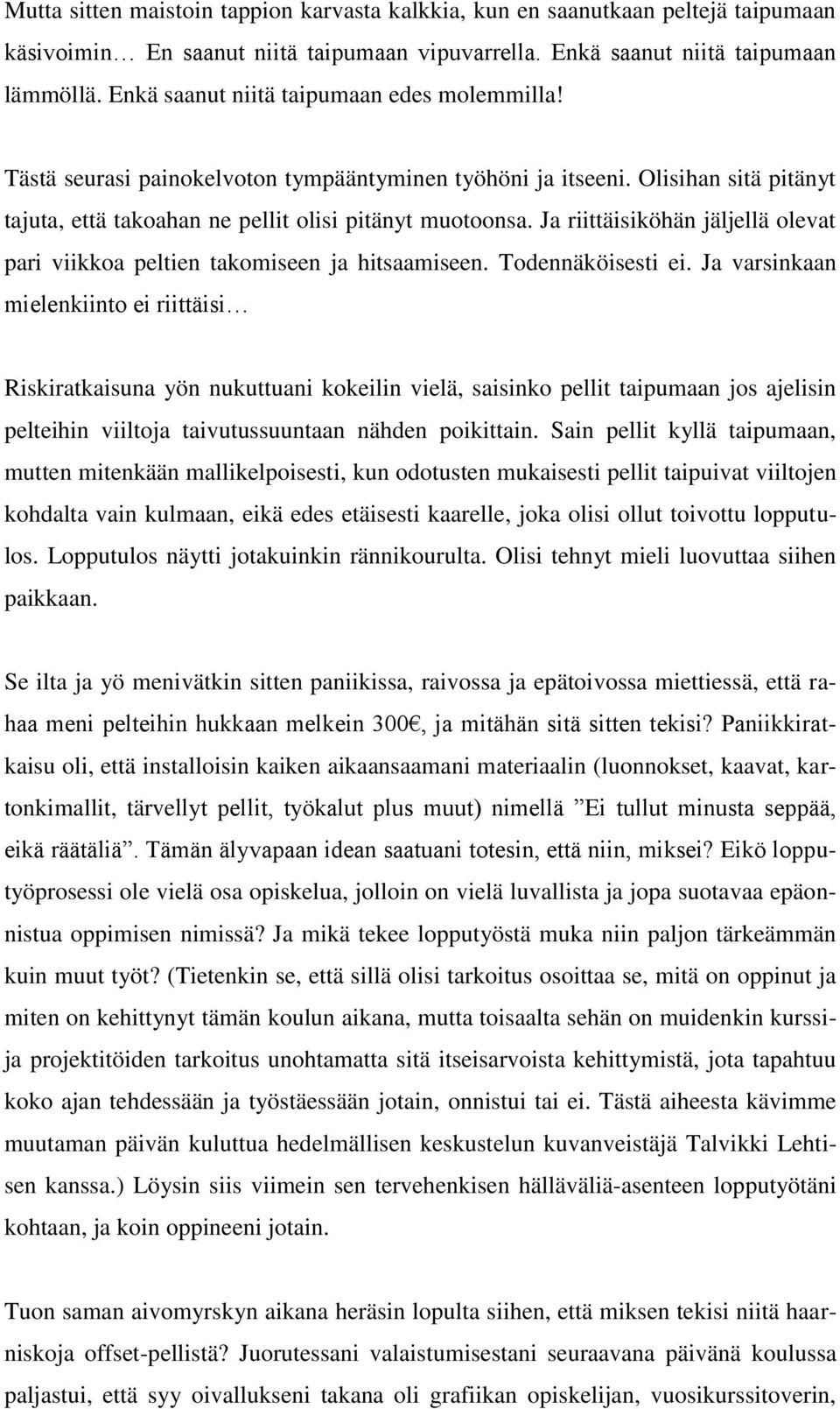 Ja riittäisiköhän jäljellä olevat pari viikkoa peltien takomiseen ja hitsaamiseen. Todennäköisesti ei.