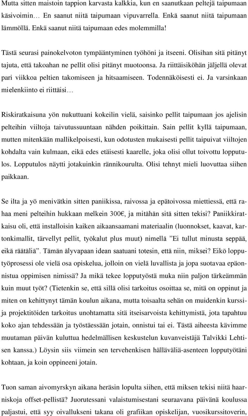 Ja riittäisiköhän jäljellä olevat pari viikkoa peltien takomiseen ja hitsaamiseen. Todennäköisesti ei.