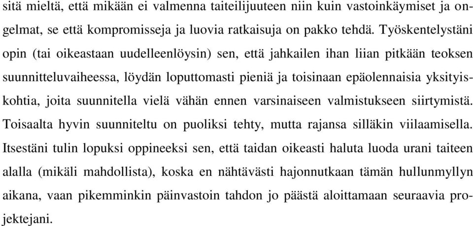 yksityiskohtia, joita suunnitella vielä vähän ennen varsinaiseen valmistukseen siirtymistä. Toisaalta hyvin suunniteltu on puoliksi tehty, mutta rajansa silläkin viilaamisella.