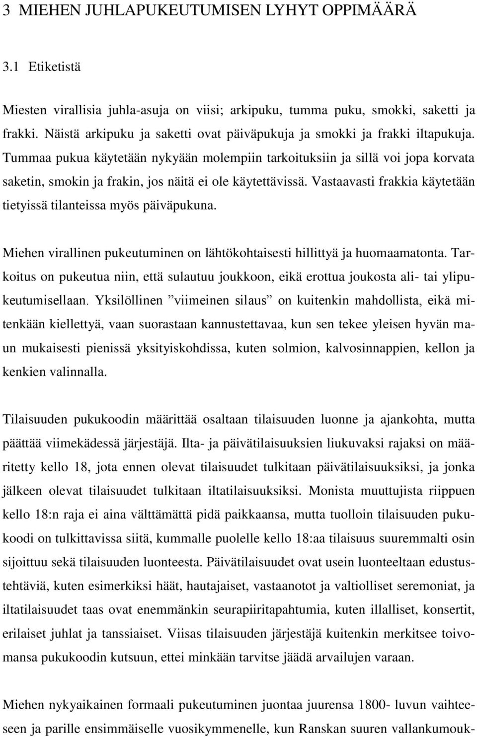 Tummaa pukua käytetään nykyään molempiin tarkoituksiin ja sillä voi jopa korvata saketin, smokin ja frakin, jos näitä ei ole käytettävissä.