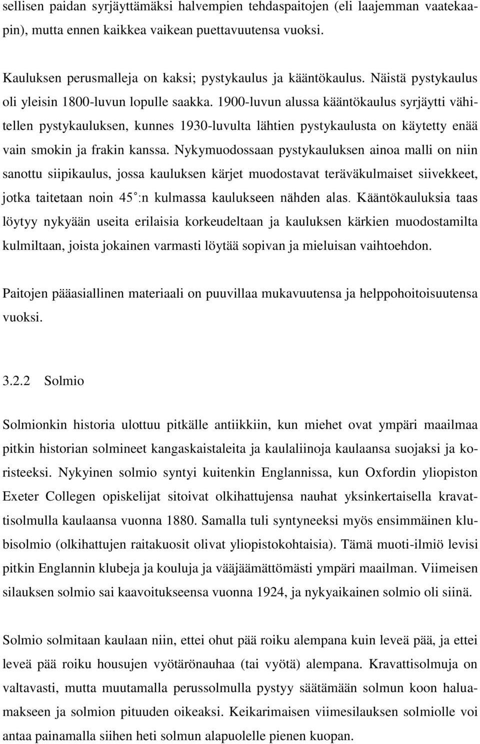 1900-luvun alussa kääntökaulus syrjäytti vähitellen pystykauluksen, kunnes 1930-luvulta lähtien pystykaulusta on käytetty enää vain smokin ja frakin kanssa.